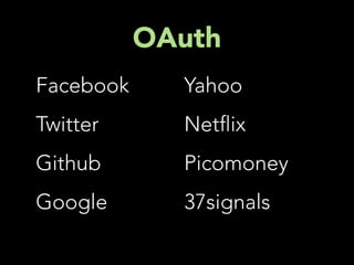 OAuth
Facebook     Yahoo
Twitter      Net ix
Github       Picomoney
Google       37signals
 