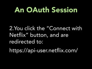 An OAuth Session

2.You click the “Connect with
Net ix” button, and are
redirected to:
https://api-user.net ix.com/
 