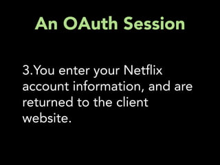An OAuth Session

3.You enter your Net ix
account information, and are
returned to the client
website.
 