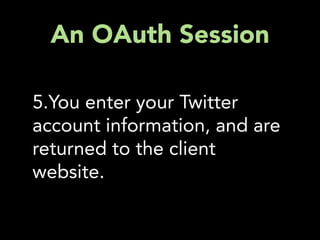An OAuth Session

5.You enter your Twitter
account information, and are
returned to the client
website.
 