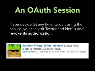 An OAuth Session
If you decide (at any time) to quit using the
service, you can visit Twitter and Net ix and
revoke its authorization.
 