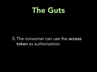 The Guts


5. The consumer can use the access
   token as authorization.
 
