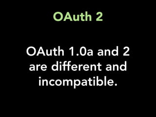 OAuth 2

OAuth 1.0a and 2
are different and
  incompatible.
 