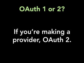 OAuth 1 or 2?


If you’re making a
provider, OAuth 2.
 