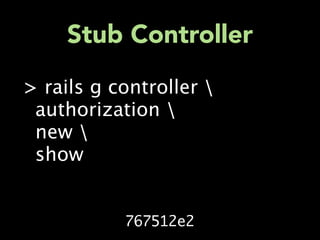 Stub Controller
> rails g controller 
 authorization 
 new 
 show


           767512e2
 