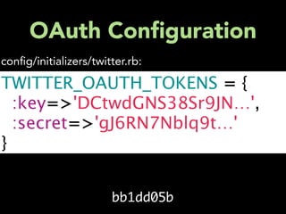 OAuth Con guration
con g/initializers/twitter.rb:

TWITTER_OAUTH_TOKENS = {
:key=>'DCtwdGNS38Sr9JN…',
:secret=>'gJ6RN7Nblq9t…'
}


                       bb1dd05b
 