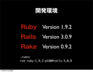 Version 1.9.2
                           Version 3.0.9
                           Version 0.9.2
              .rvmrc
              rvm ruby-1.9.2-p180@rails-3_0_9


11   9   14
 