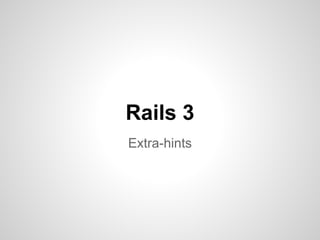 Rails 3
Extra-hints
 