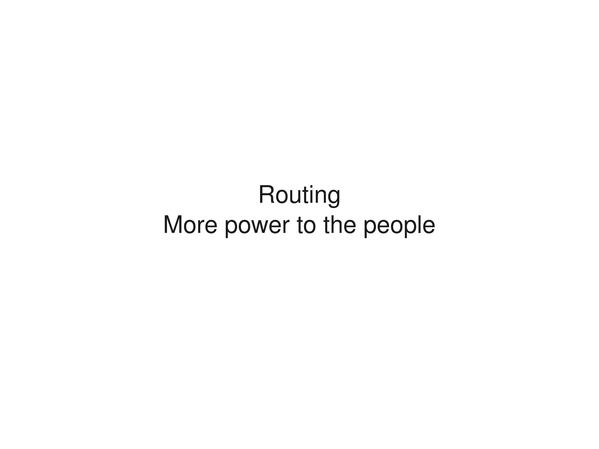 Routing
    More power to the people




                
 