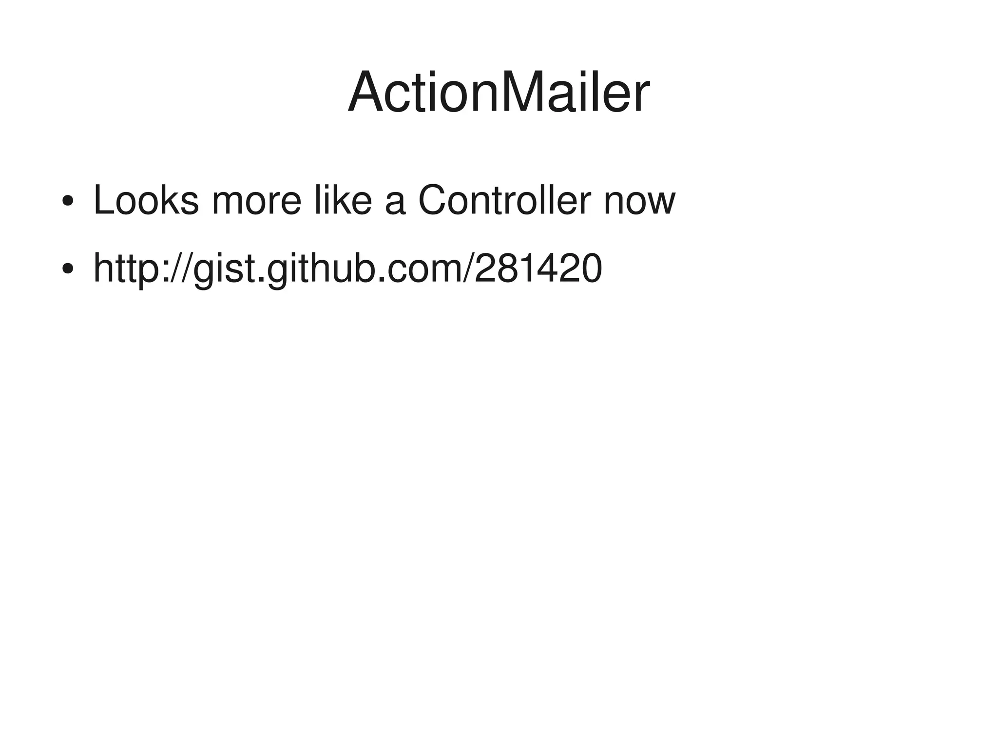 ActionMailer
    ●   Looks more like a Controller now
    ●   http://gist.github.com/281420




                               
 