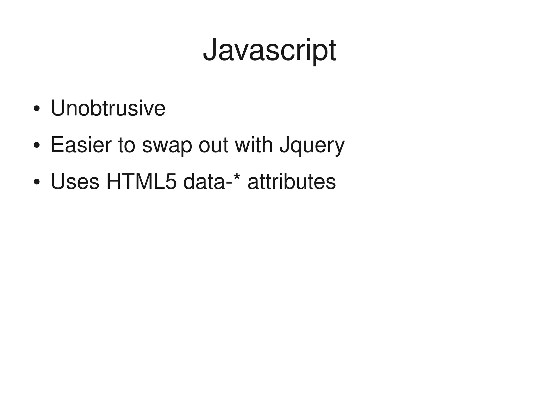 Javascript
    ●   Unobtrusive
    ●   Easier to swap out with Jquery
    ●   Uses HTML5 data­* attributes




                               
 