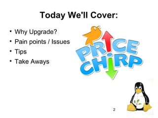 2
Today We'll Cover:

Why Upgrade?

Pain points / Issues

Tips

Take Aways
 