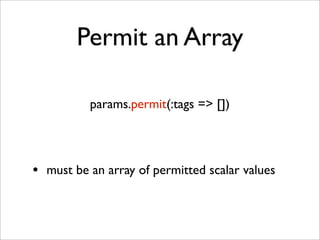 Permit an Array

          params.permit(:tags => [])




• must be an array of permitted scalar values
 