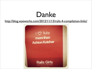 Danke
http://blog.wyeworks.com/2012/11/13/rails-4-compilation-links/
 