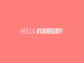 Hello #VANRUBY!

 
