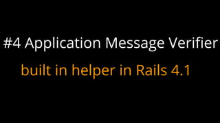 #4 Application Message Verifier
built in helper in Rails 4.1
 