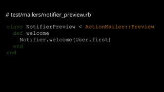 class NotifierPreview < ActionMailer::Preview
def welcome
Notifier.welcome(User.first)
end
end
# test/mailers/notifier_preview.rb
 