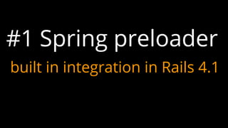 #1 Spring preloader
built in integration in Rails 4.1
 