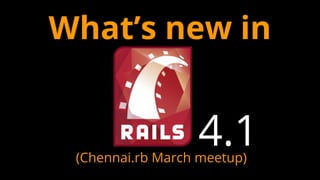 What’s new in
4.1(Chennai.rb March meetup)
 