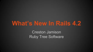 What’s New In Rails 4.2
Creston Jamison
Ruby Tree Software
 