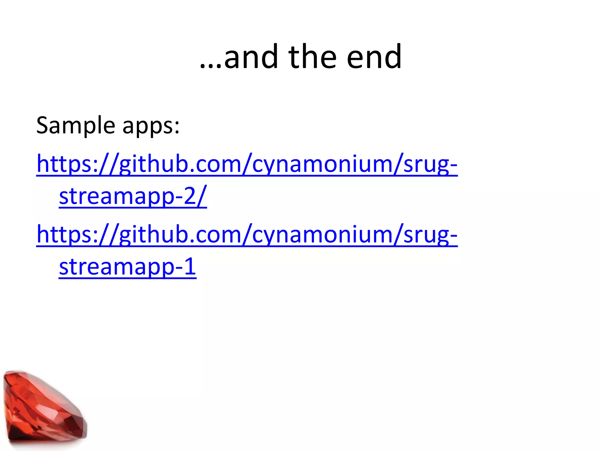 …and the end
Sample apps:
https://github.com/cynamonium/srug-
streamapp-2/
https://github.com/cynamonium/srug-
streamapp-1
 