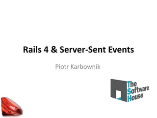 Rails 4 & Server-Sent Events
Piotr Karbownik
 
