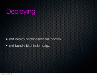 Deploying


                mrt deploy bitchindemo.metor.com
                mrt bundle bitchindemo.tgz




Saturday, March 2, 13
 