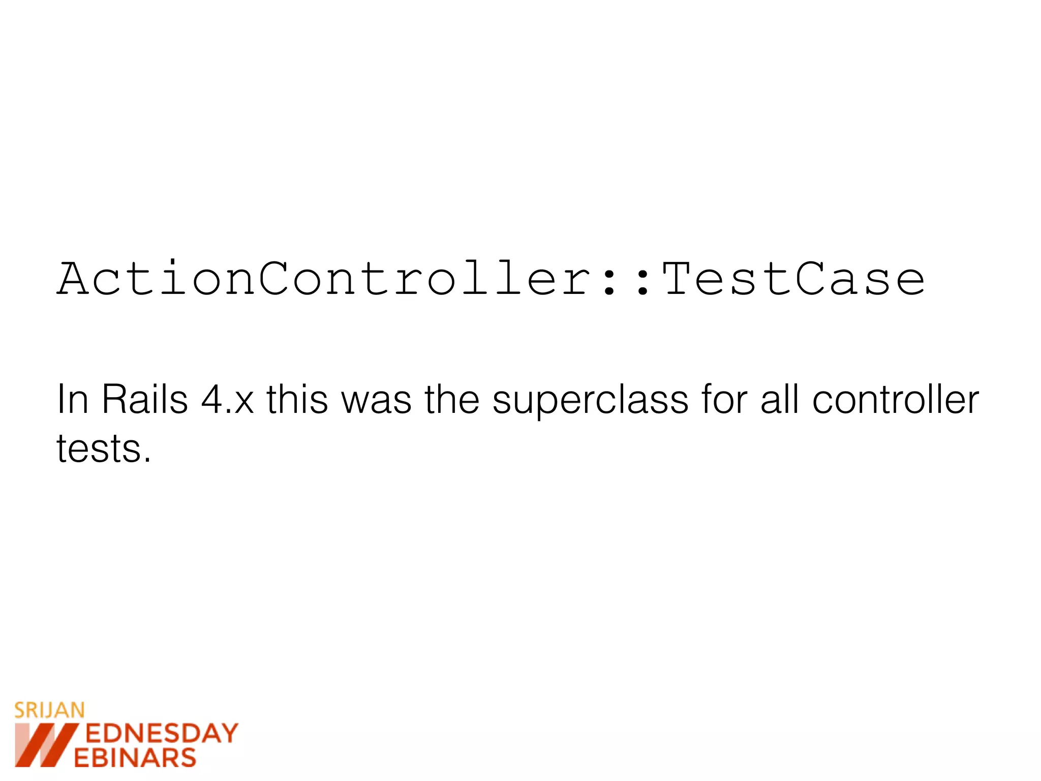 ActionController::TestCase
In Rails 4.x this was the superclass for all controller
tests.
 