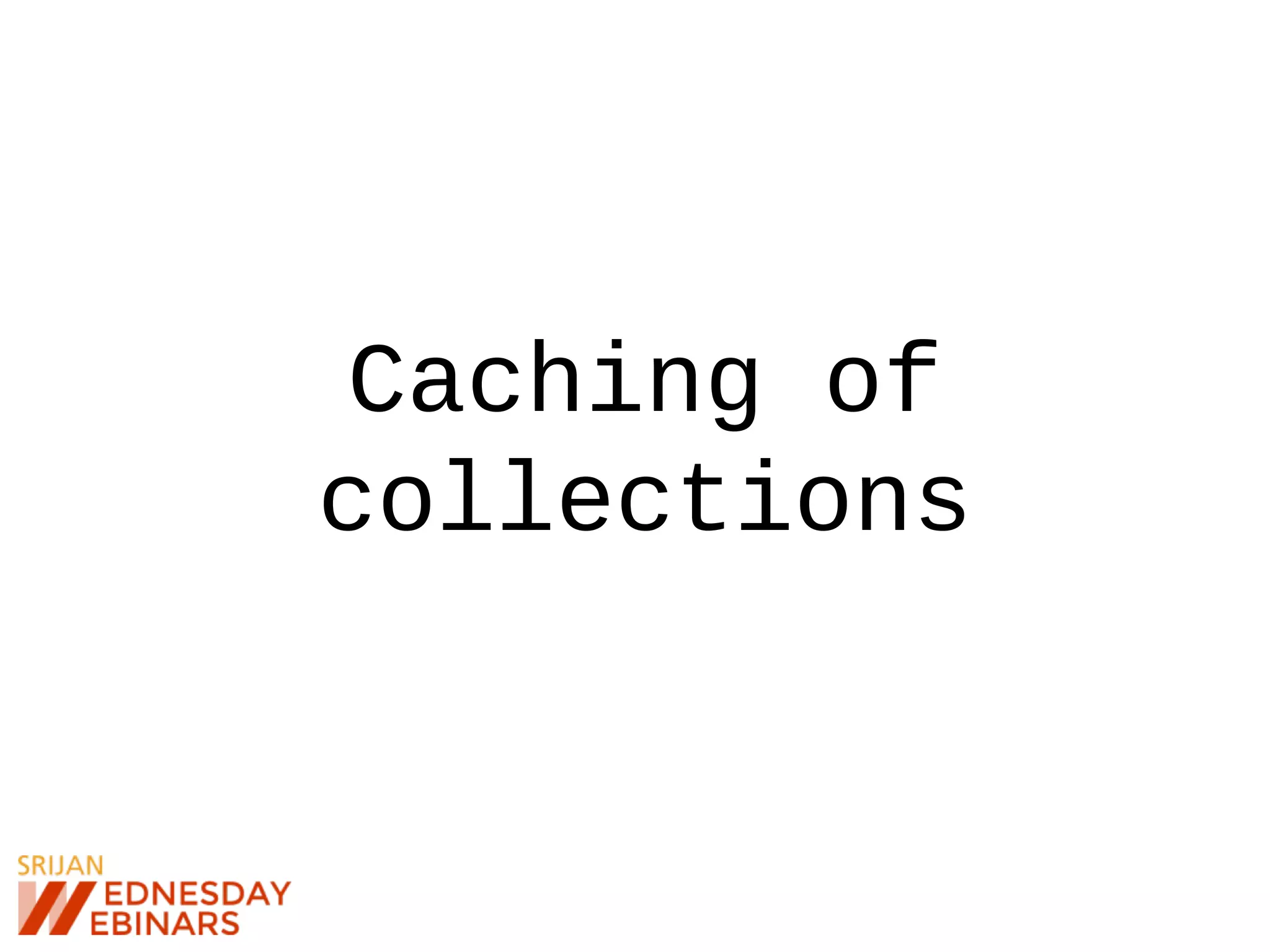 Caching of
collections
 