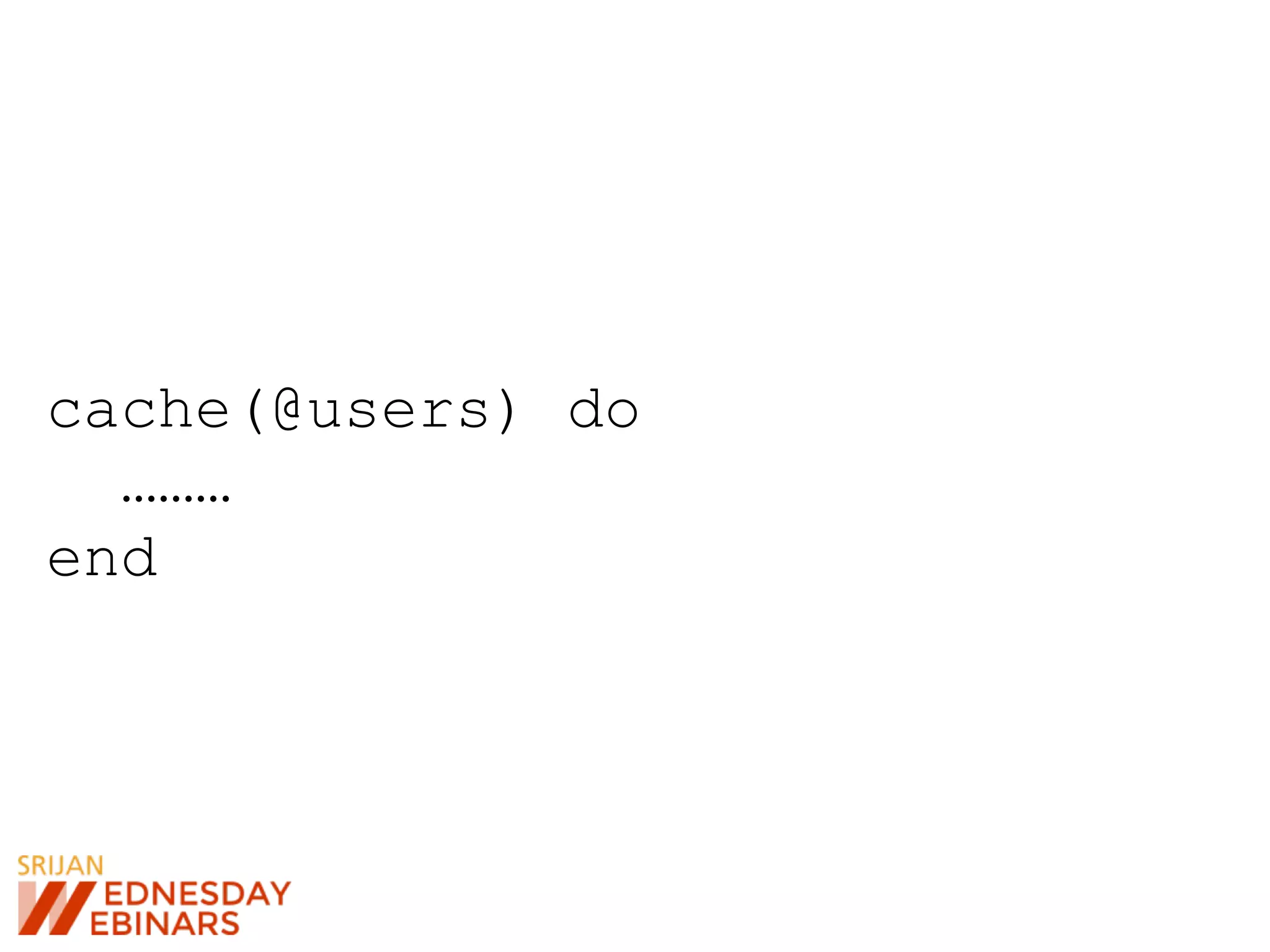 cache(@users) do
………
end
 