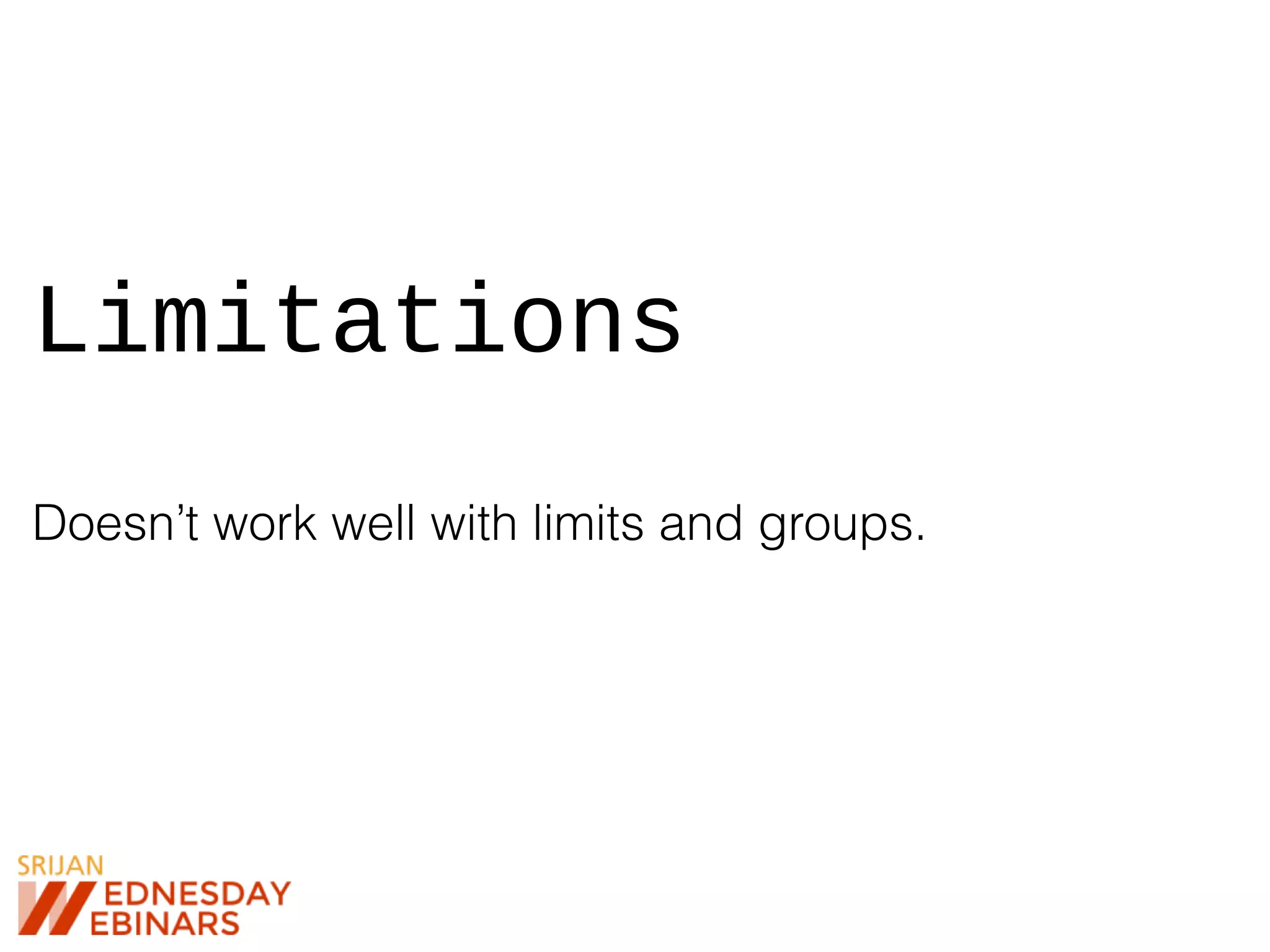 Limitations
Doesn’t work well with limits and groups.
 