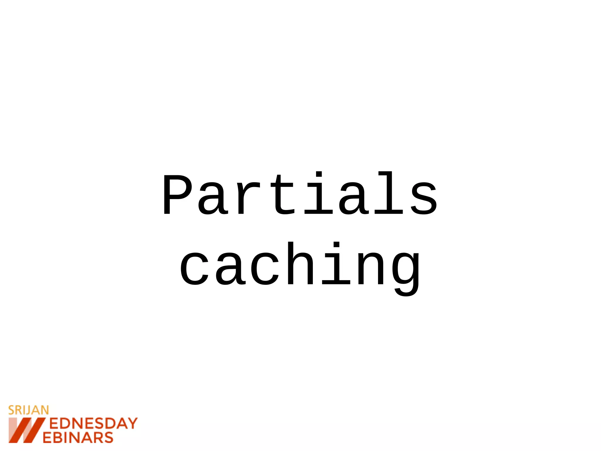 Partials
caching
 
