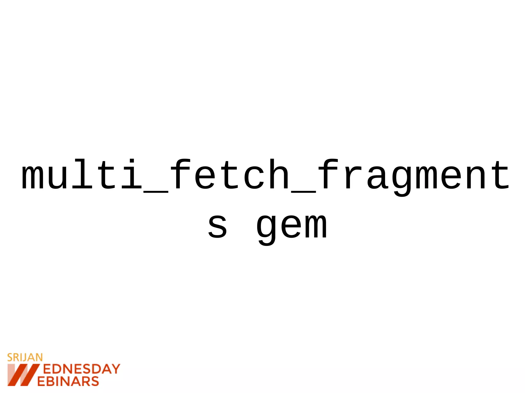 multi_fetch_fragment
s gem
 