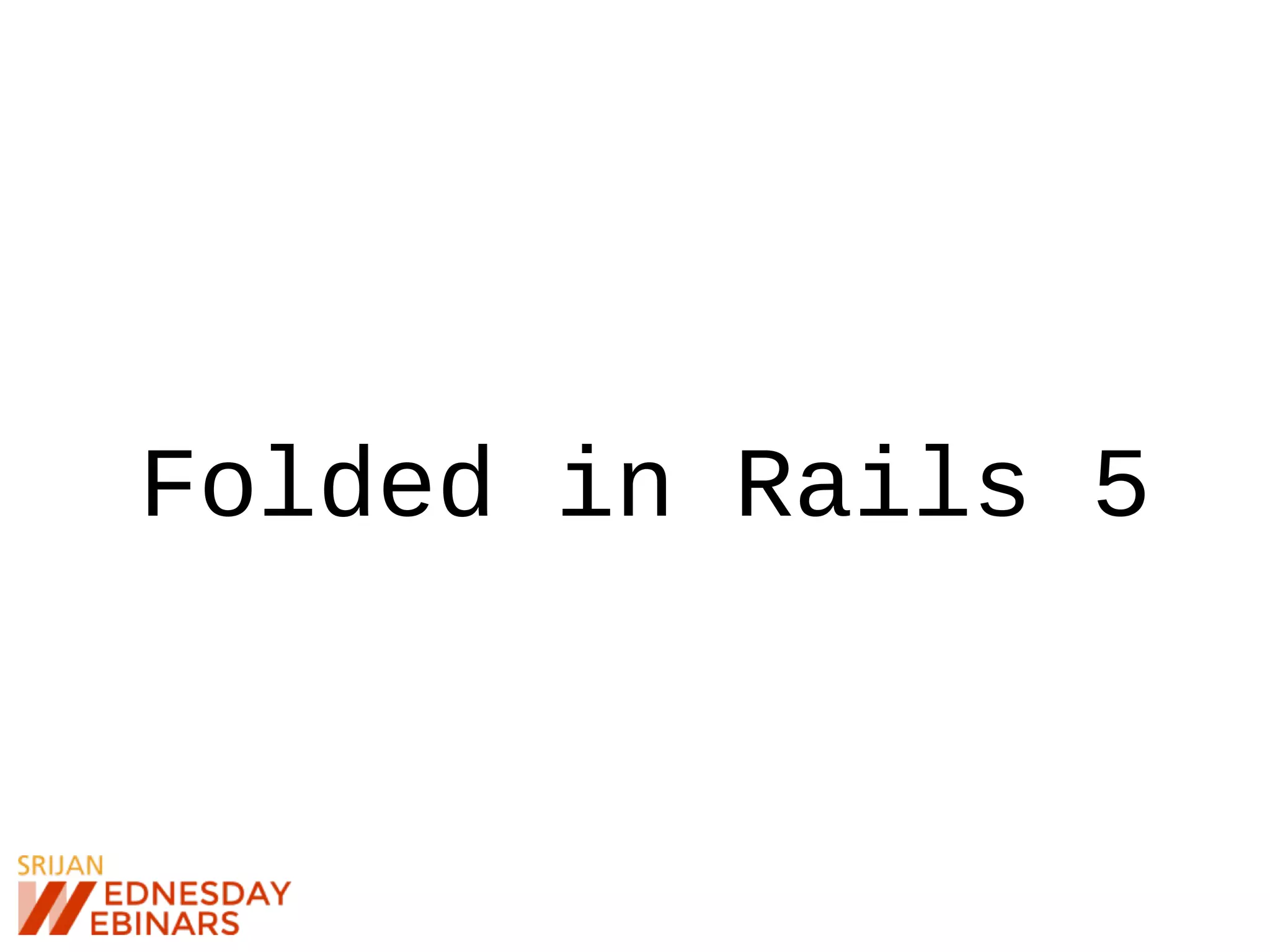 Folded in Rails 5
 