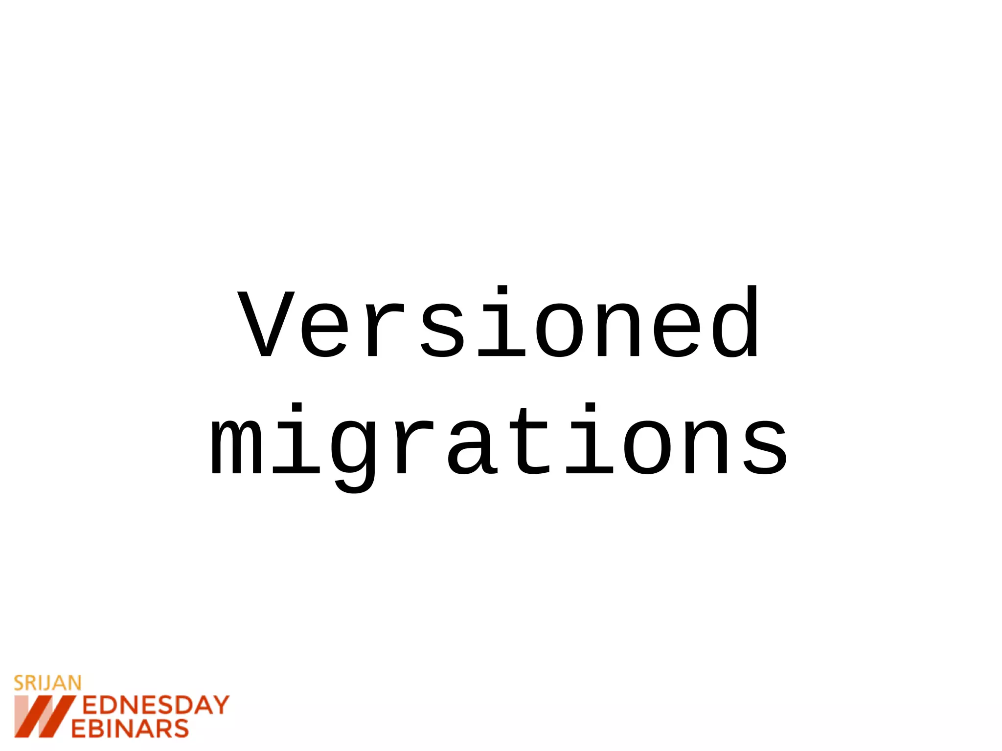 Versioned
migrations
 