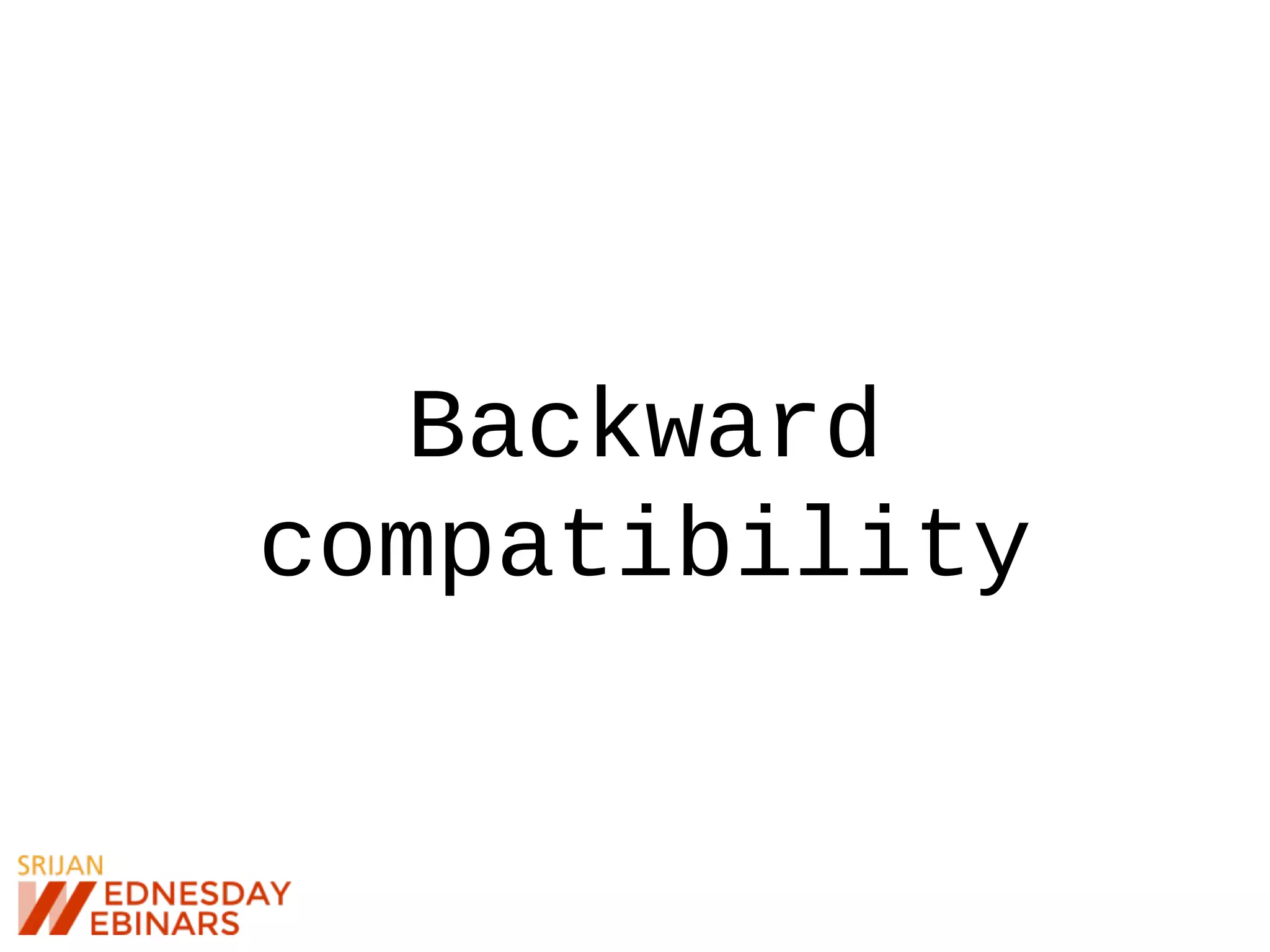 Backward
compatibility
 
