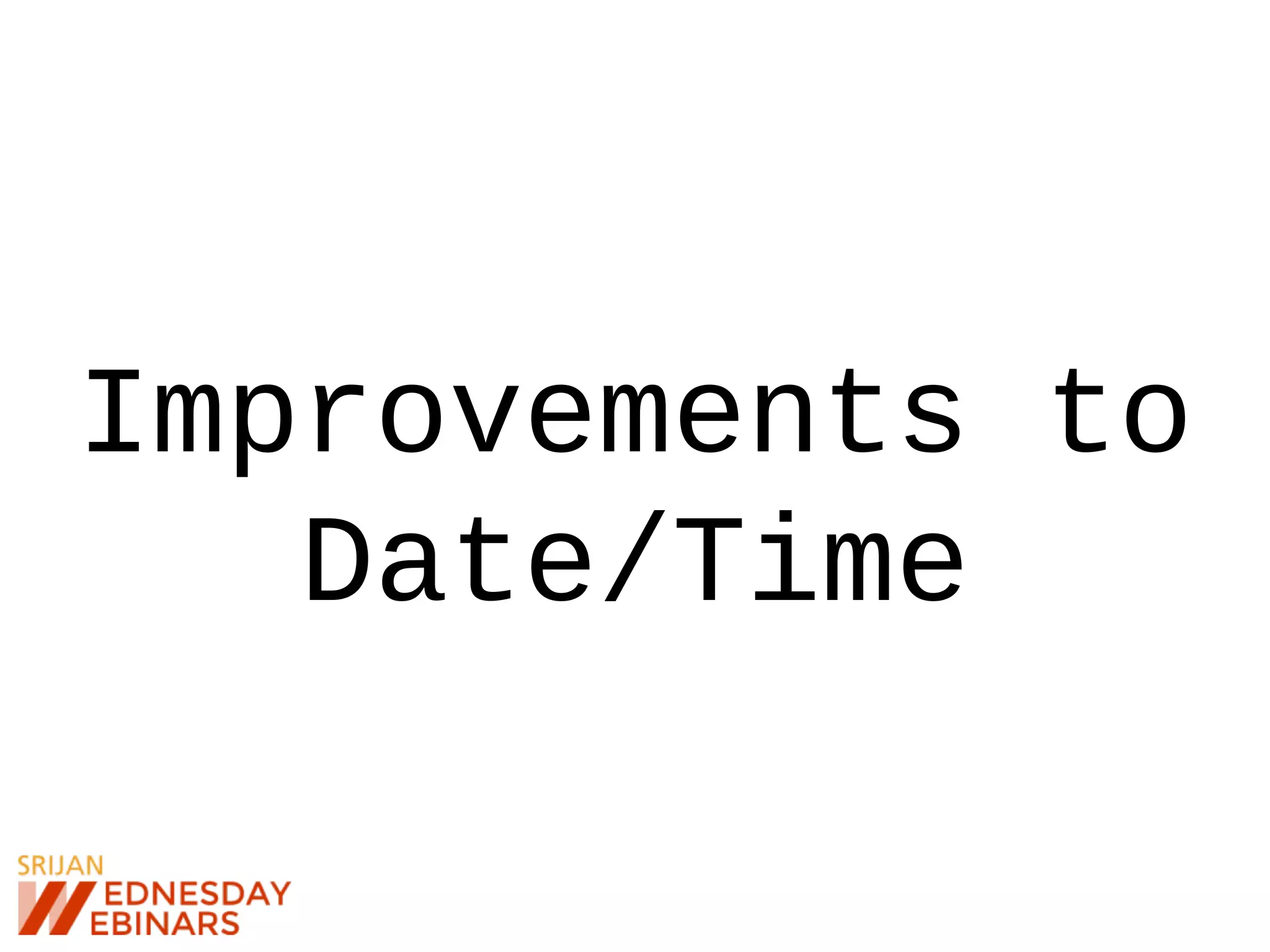 Improvements to
Date/Time
 