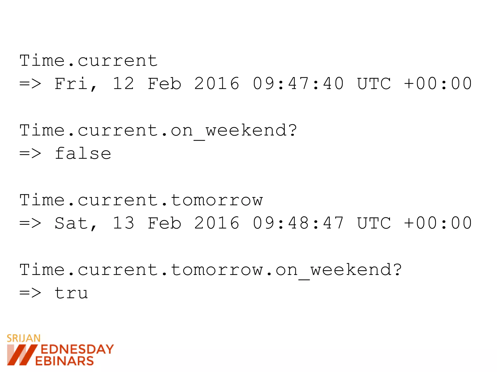 Time.current
=> Fri, 12 Feb 2016 09:47:40 UTC +00:00
Time.current.on_weekend?
=> false
Time.current.tomorrow
=> Sat, 13 Feb 2016 09:48:47 UTC +00:00
Time.current.tomorrow.on_weekend?
=> tru
 