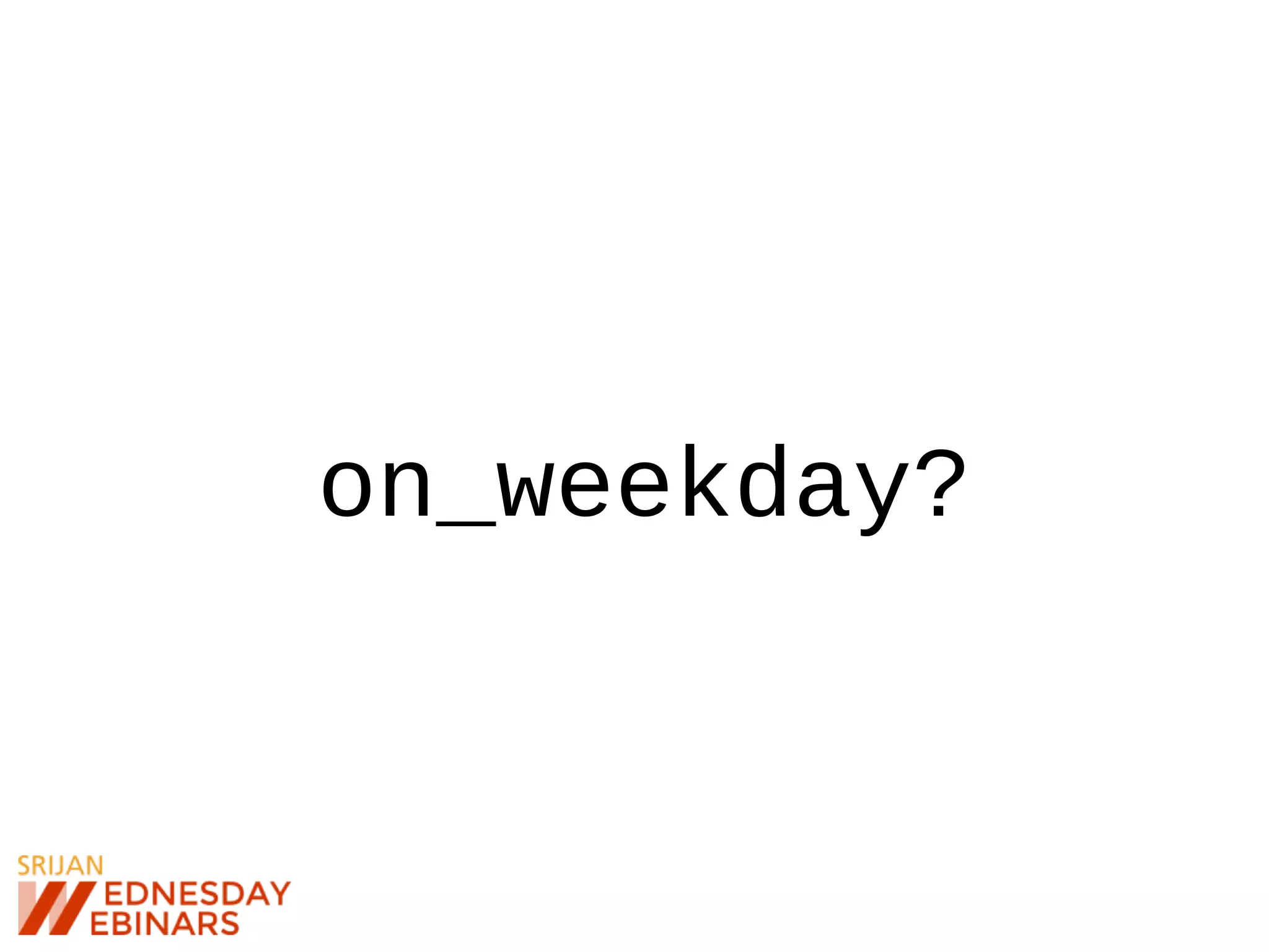 on_weekday?
 