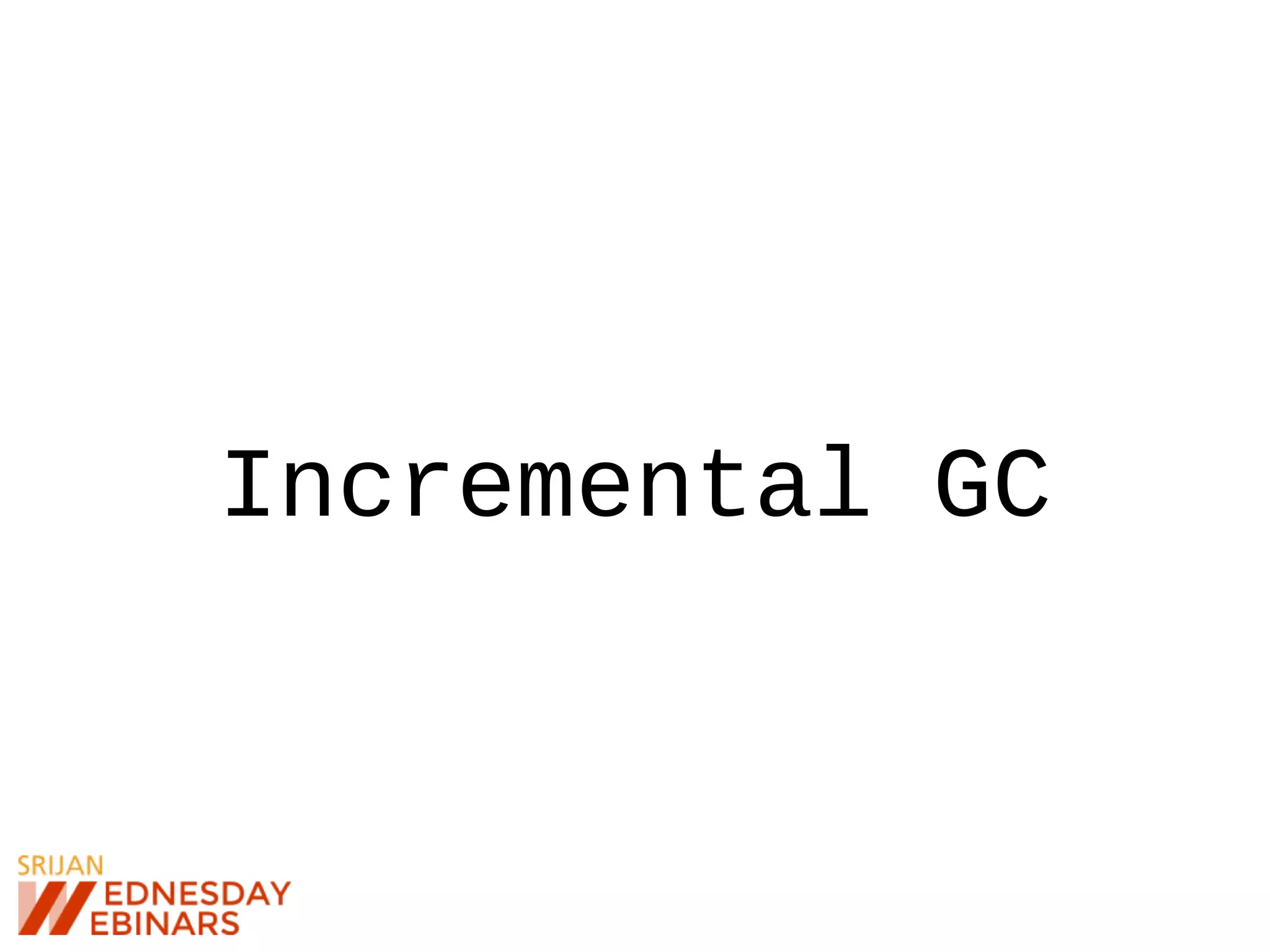 Incremental GC
 