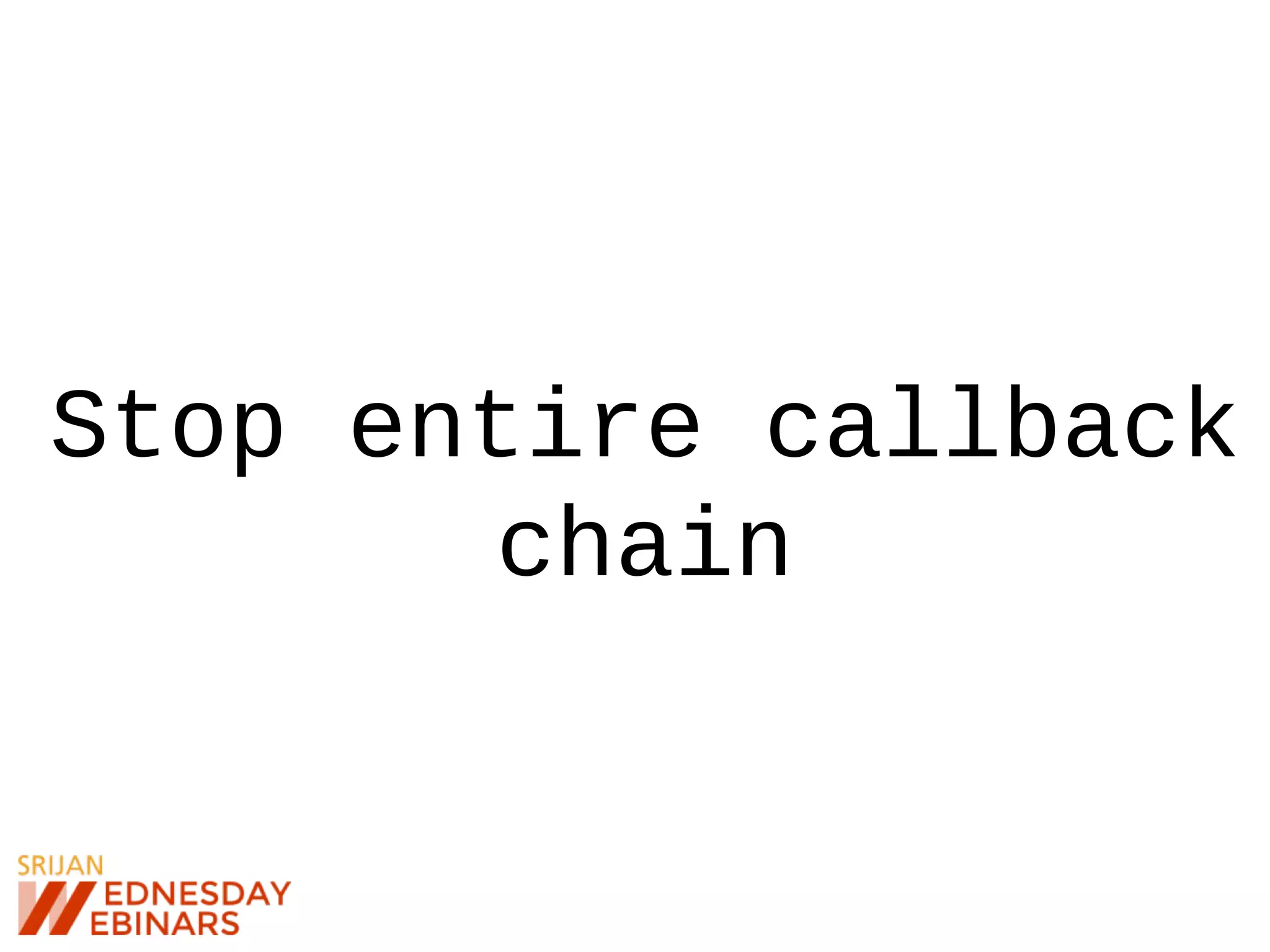 Stop entire callback
chain
 