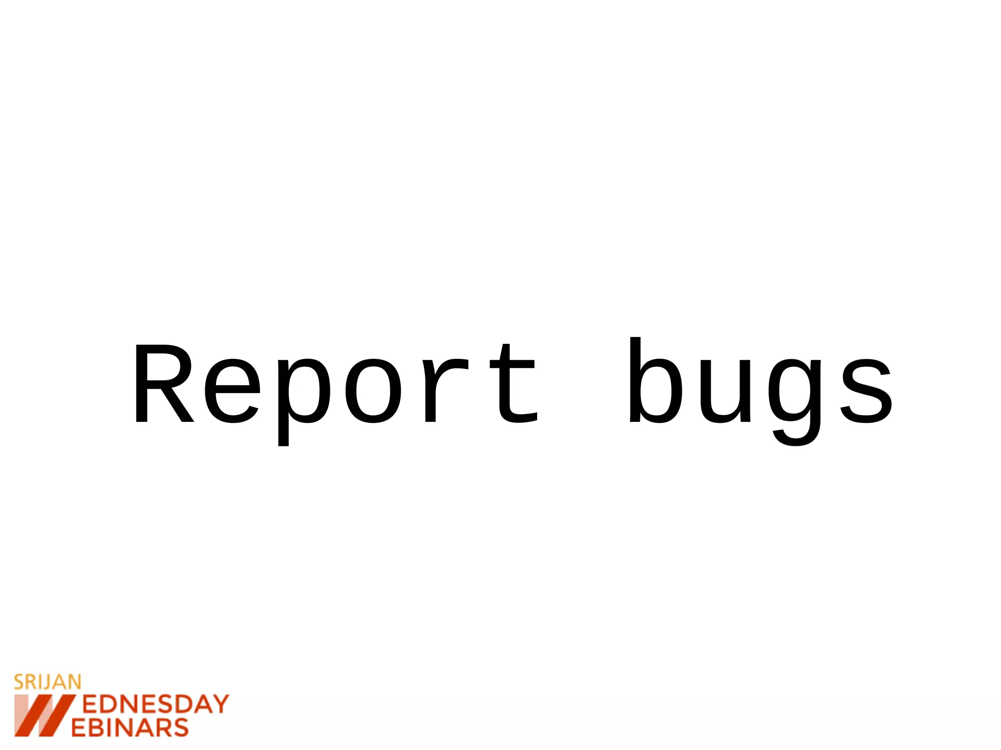 Report bugs
 