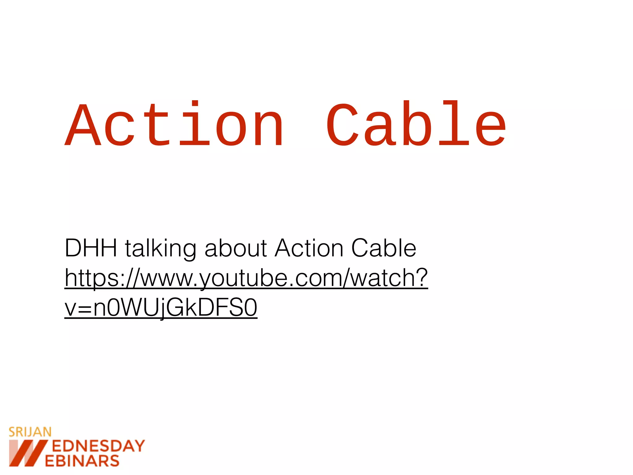 Action Cable
DHH talking about Action Cable
https://www.youtube.com/watch?
v=n0WUjGkDFS0
 