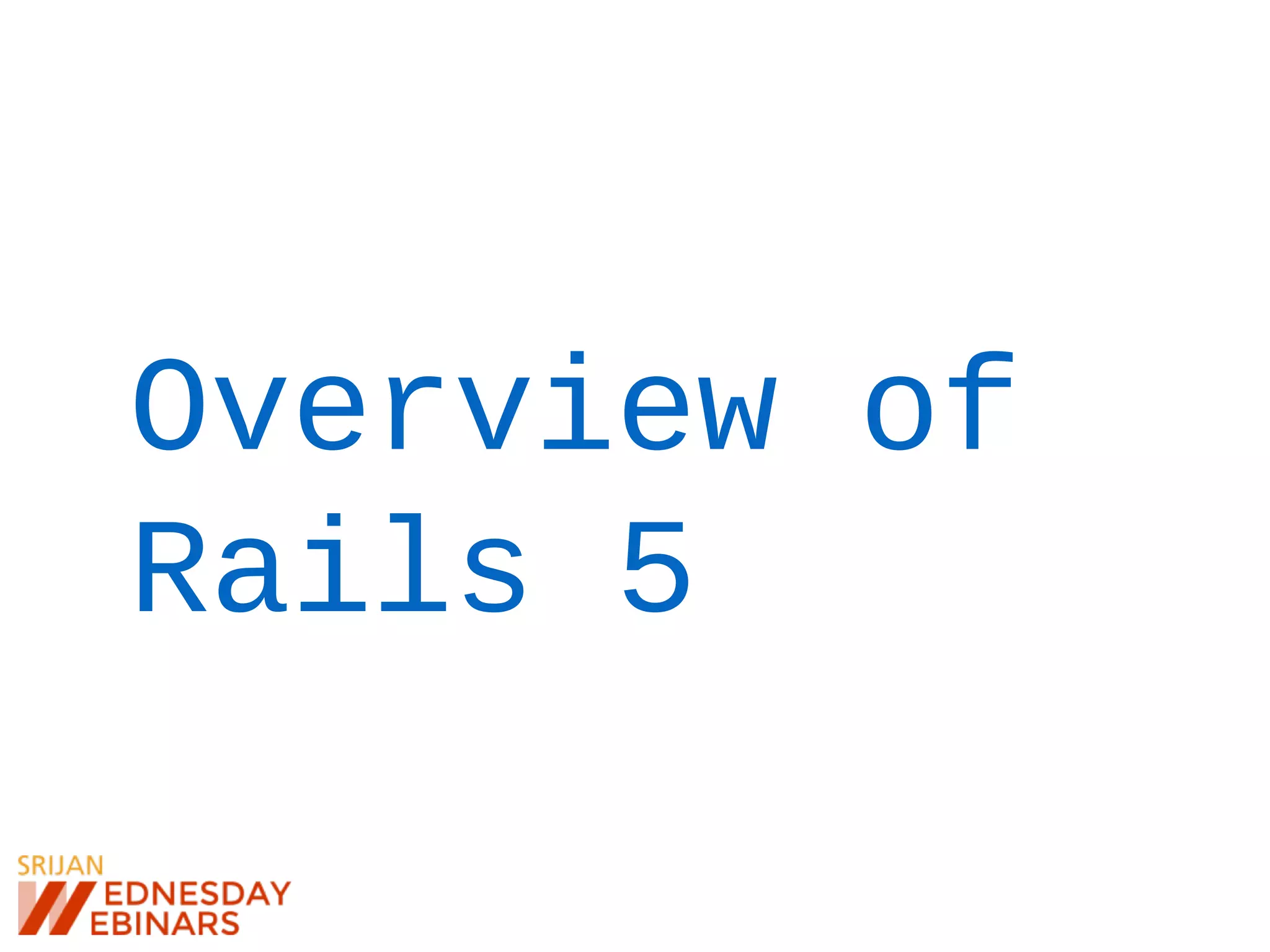 Overview of
Rails 5
 