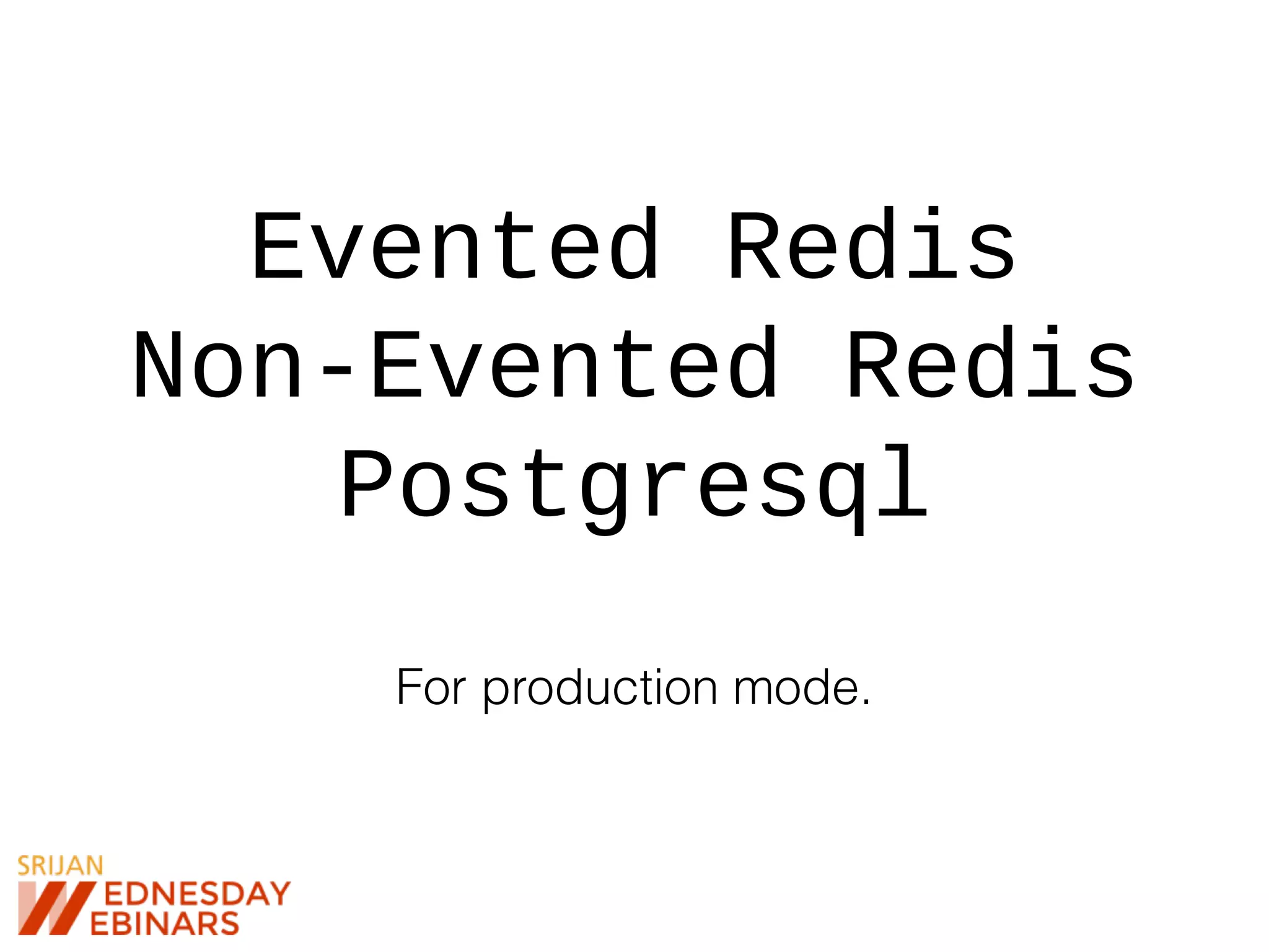 Evented Redis
Non-Evented Redis
Postgresql
For production mode.
 