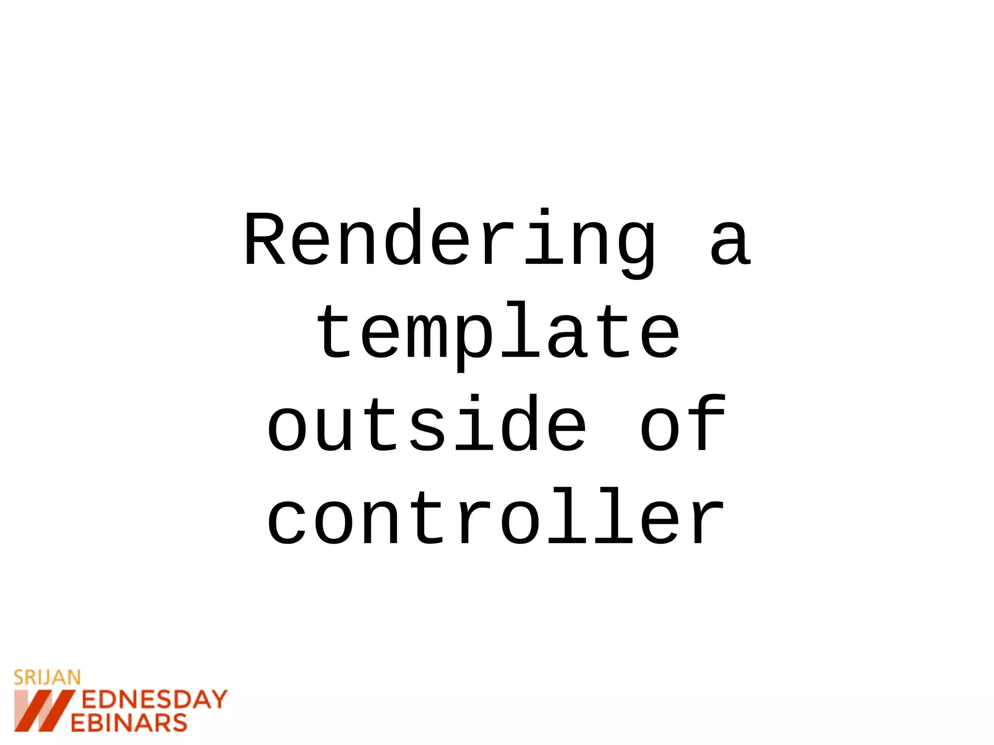 Rendering a
template
outside of
controller
 