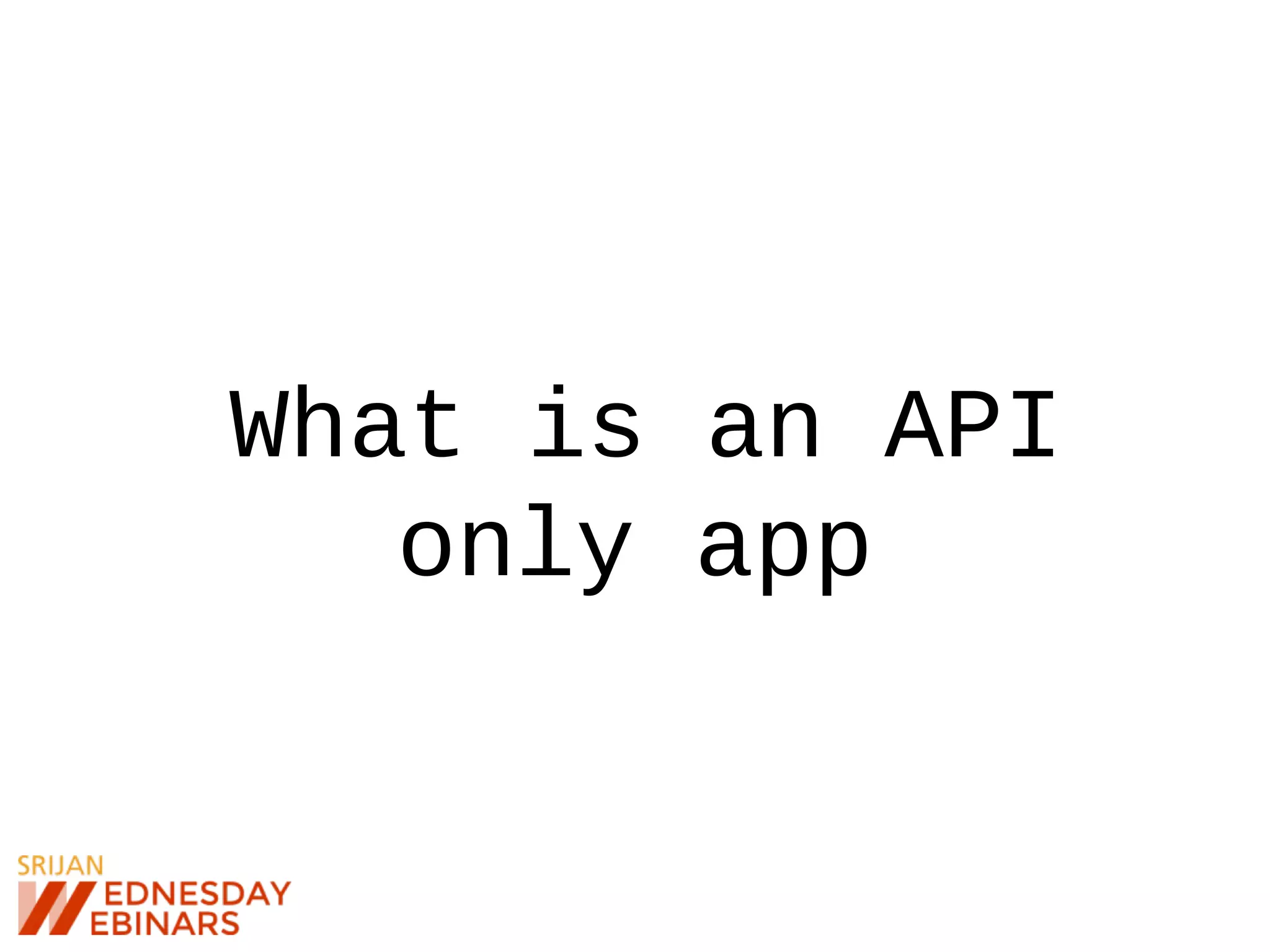 What is an API
only app
 