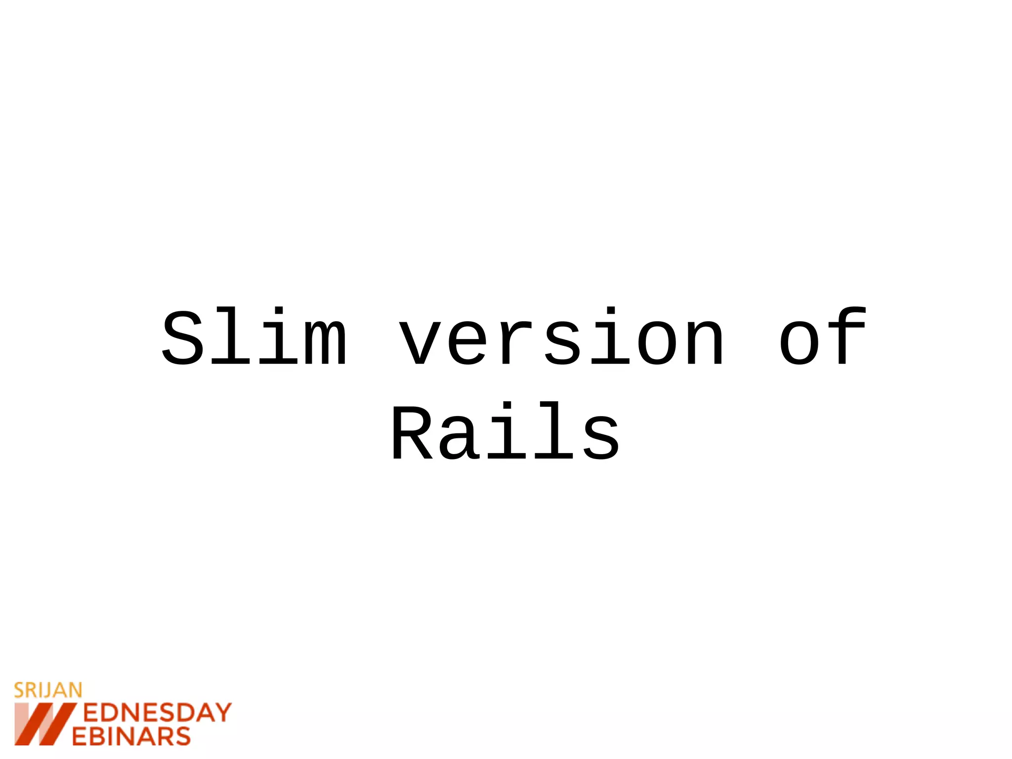 Slim version of
Rails
 