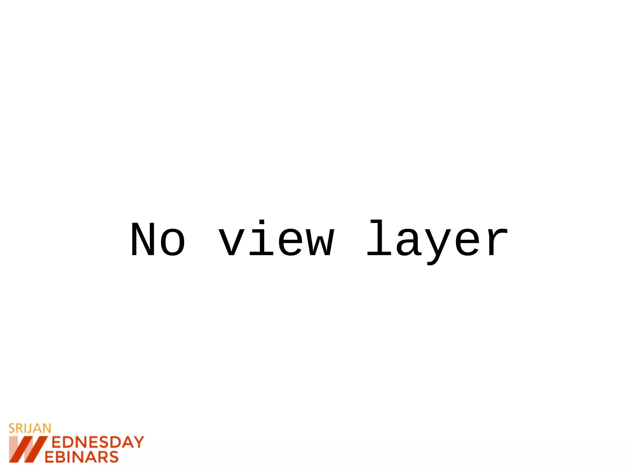 No view layer
 