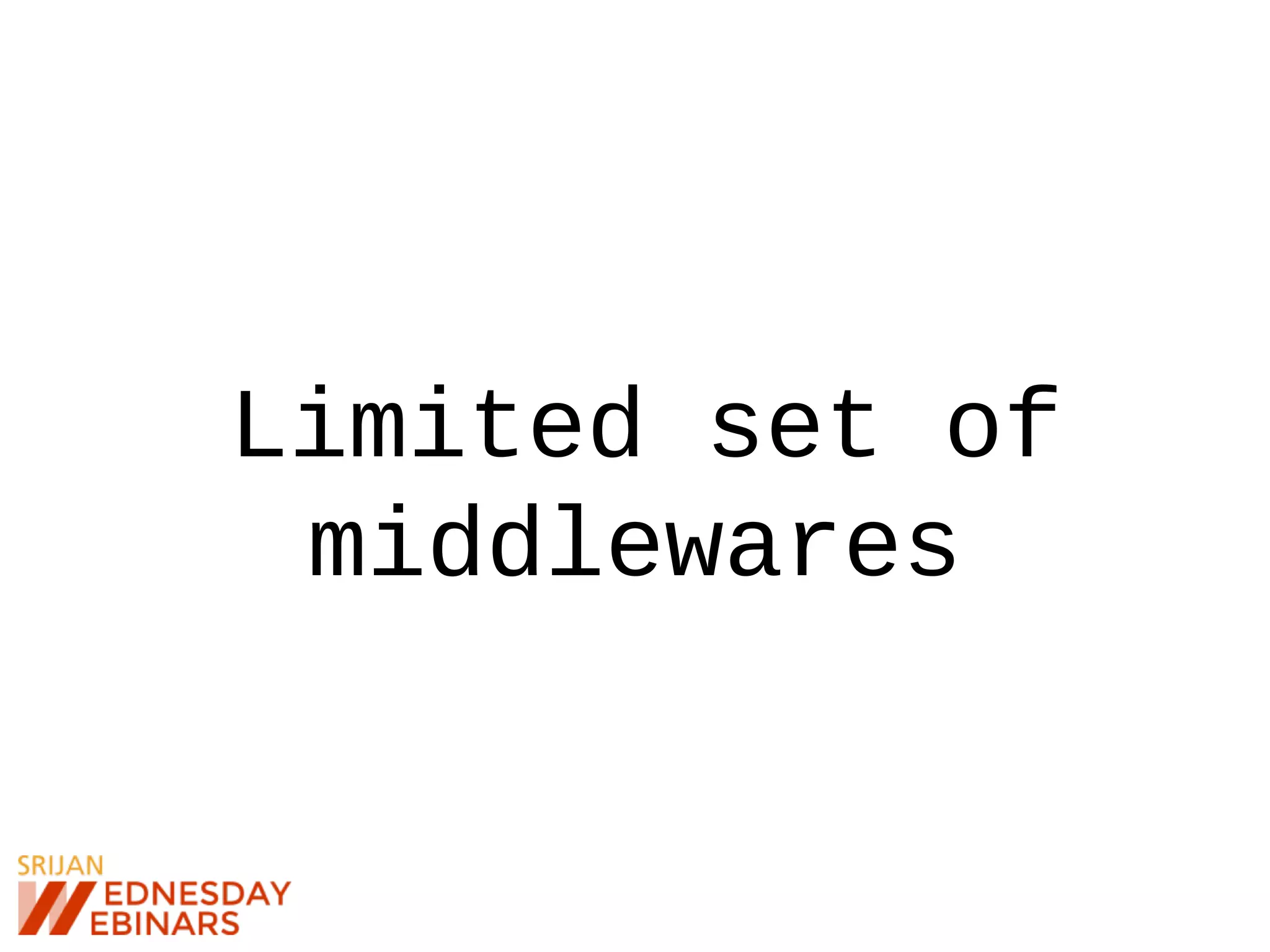 Limited set of
middlewares
 